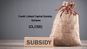 Credit Linked Capital Subsidy Scheme (CLCSS) for Technology Upgradation
