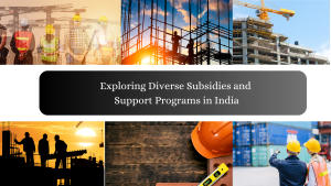 Empowering the Construction Industry: Exploring Diverse Subsidies and Support Programs in India