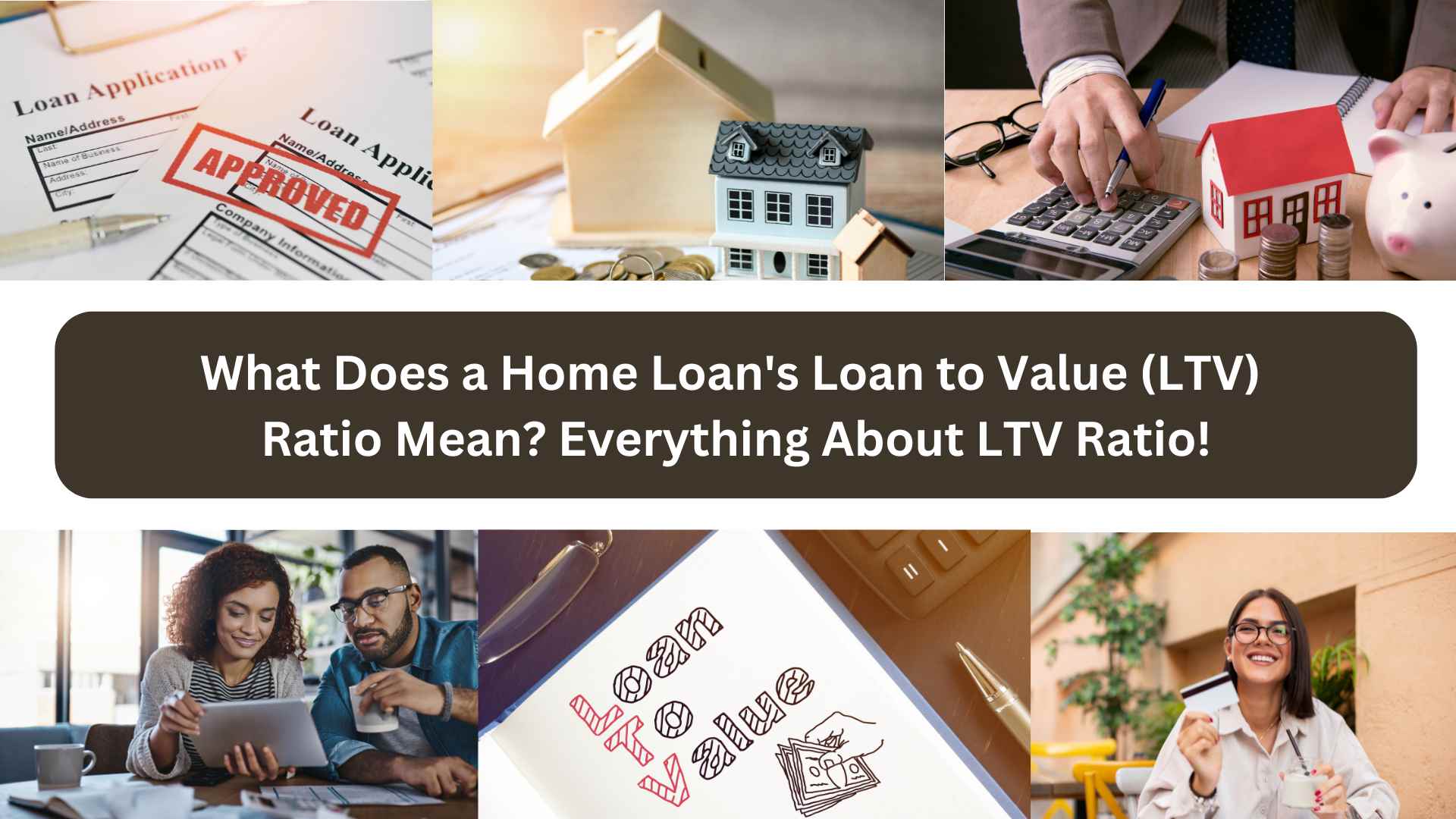 What Does a Home Loan’s Loan to Value (LTV) Ratio Mean? Everything About LTV Ratio!