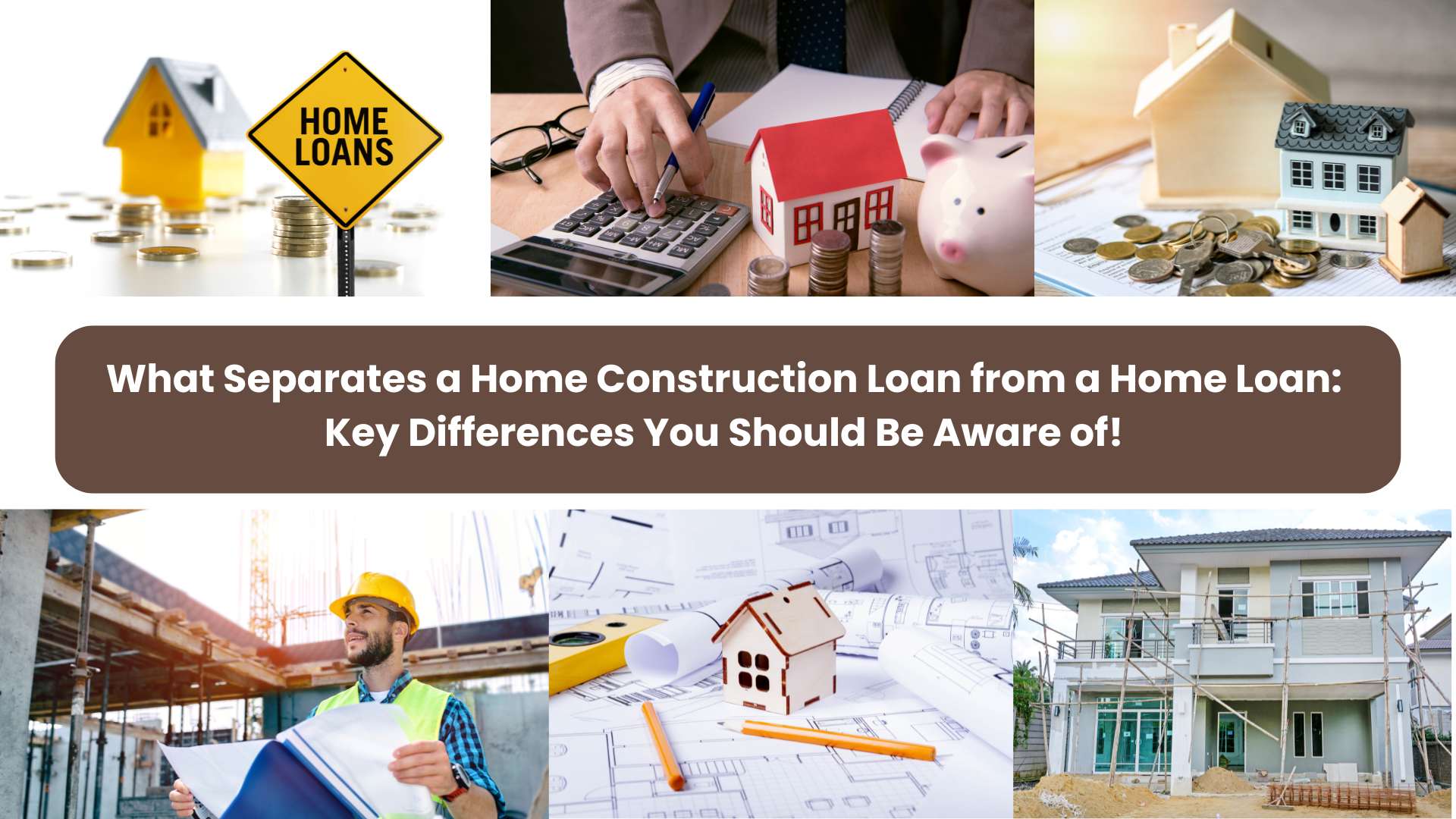What Separates a Home Construction Loan from a Home Loan: Key Differences You Should Be Aware of!