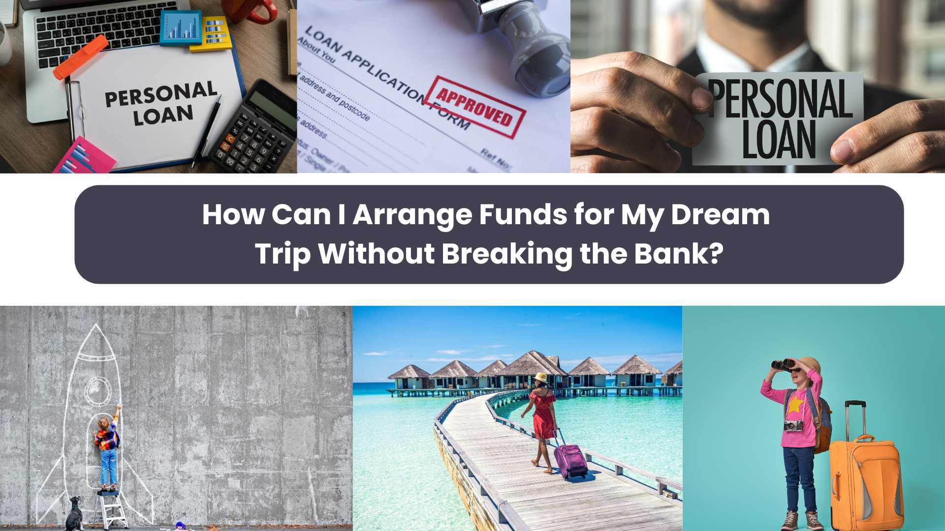 How Can I Arrange Funds for My Dream Trip Without Breaking the Bank?