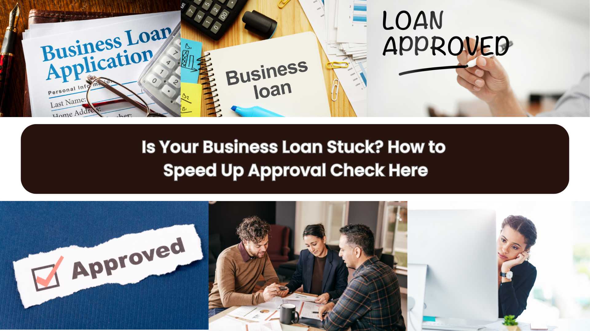 Is Your Business Loan Stuck? How to Speed Up Approval Check Here